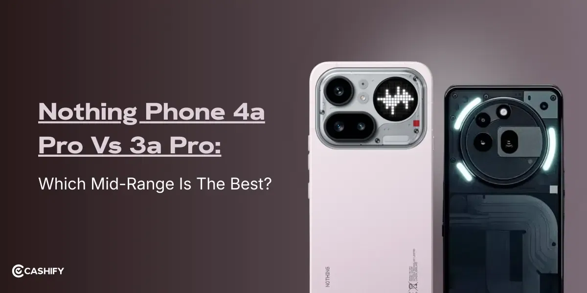 Nothing Phone 4a Pro Vs 3a Pro: Which Mid-Range Best Wins In 2026?