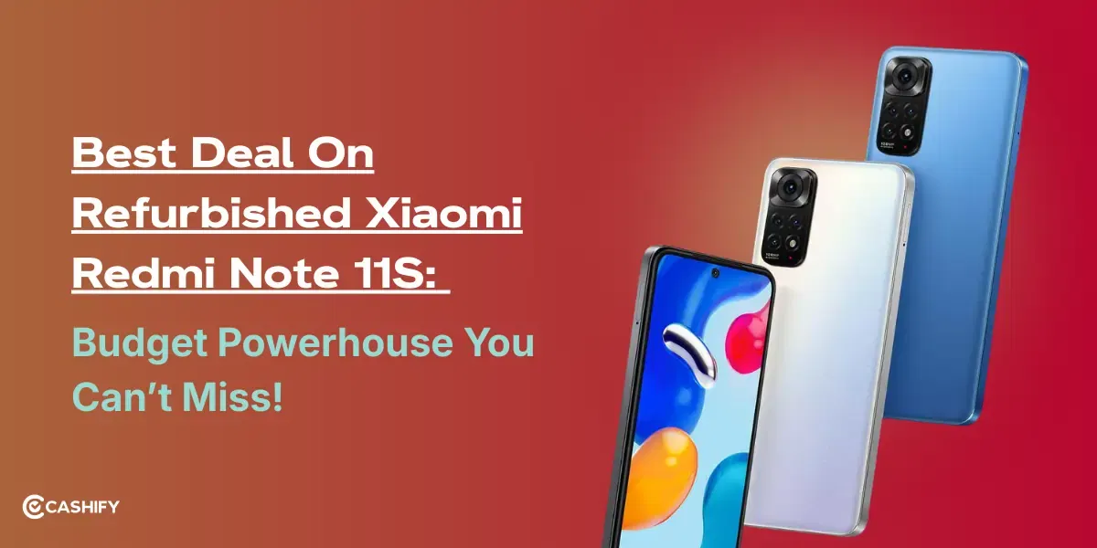 Best Deal On Refurbished Xiaomi Redmi Note 11S: Budget Powerhouse You Can’t Miss!