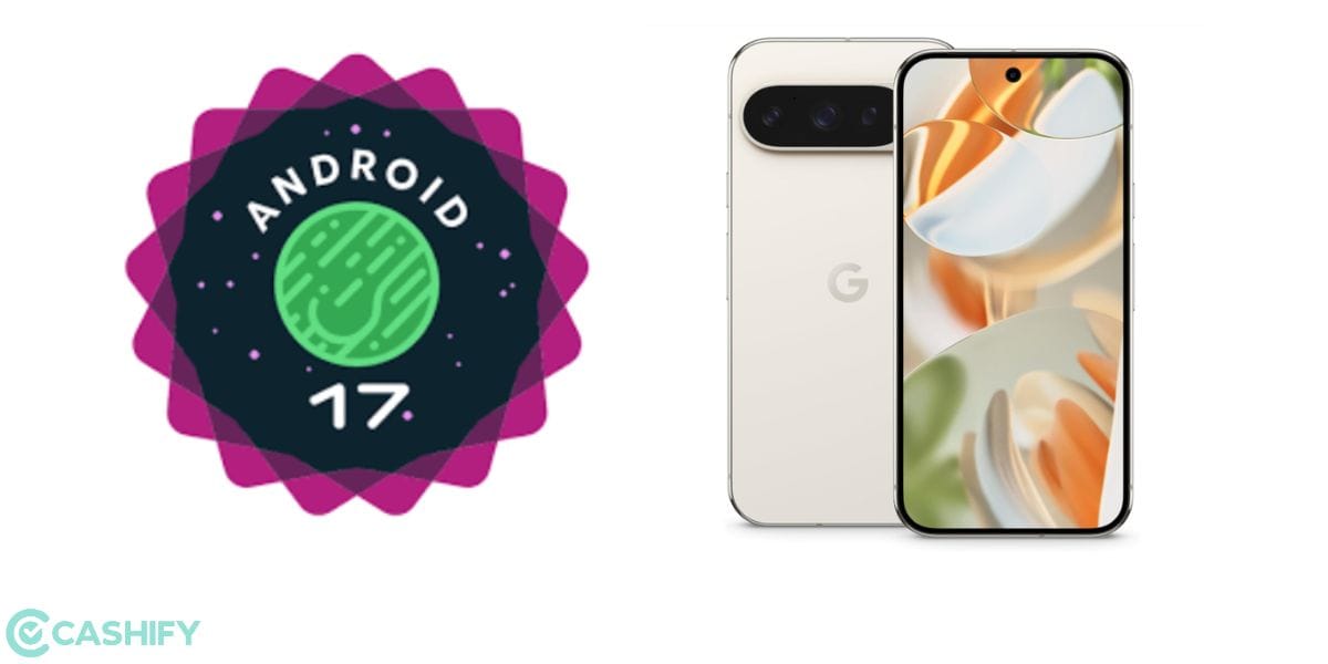 Which Pixel Phones Will Get Android 17? Find The Full List Here