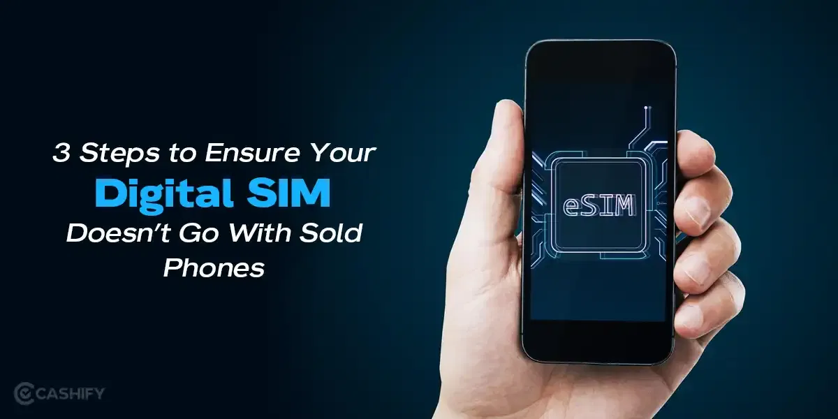 3 Steps to Ensure Your Digital SIM Doesn’t Go With Sold Phones