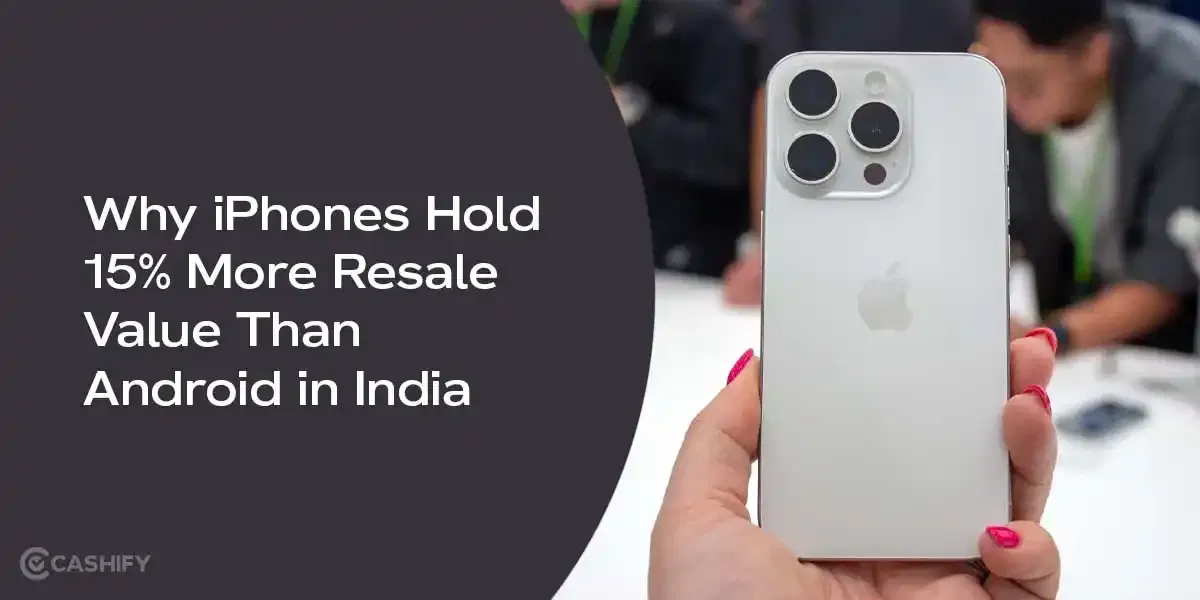 Why iPhones Hold 15% More Resale Value Than Android In India
