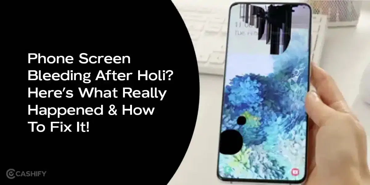 Phone Screen Bleeding After Holi? Here’s What Really Happened & How To Fix It!