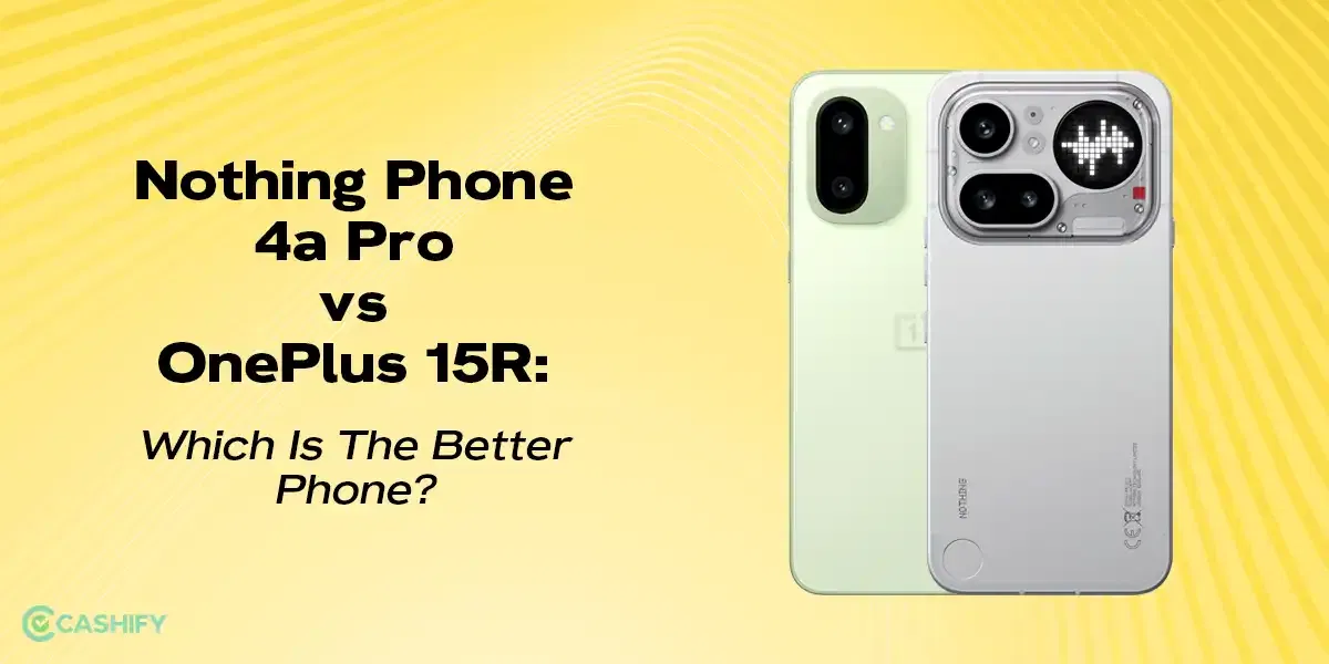 Nothing Phone 4a Pro vs OnePlus 15R: Which Is The Better Phone?