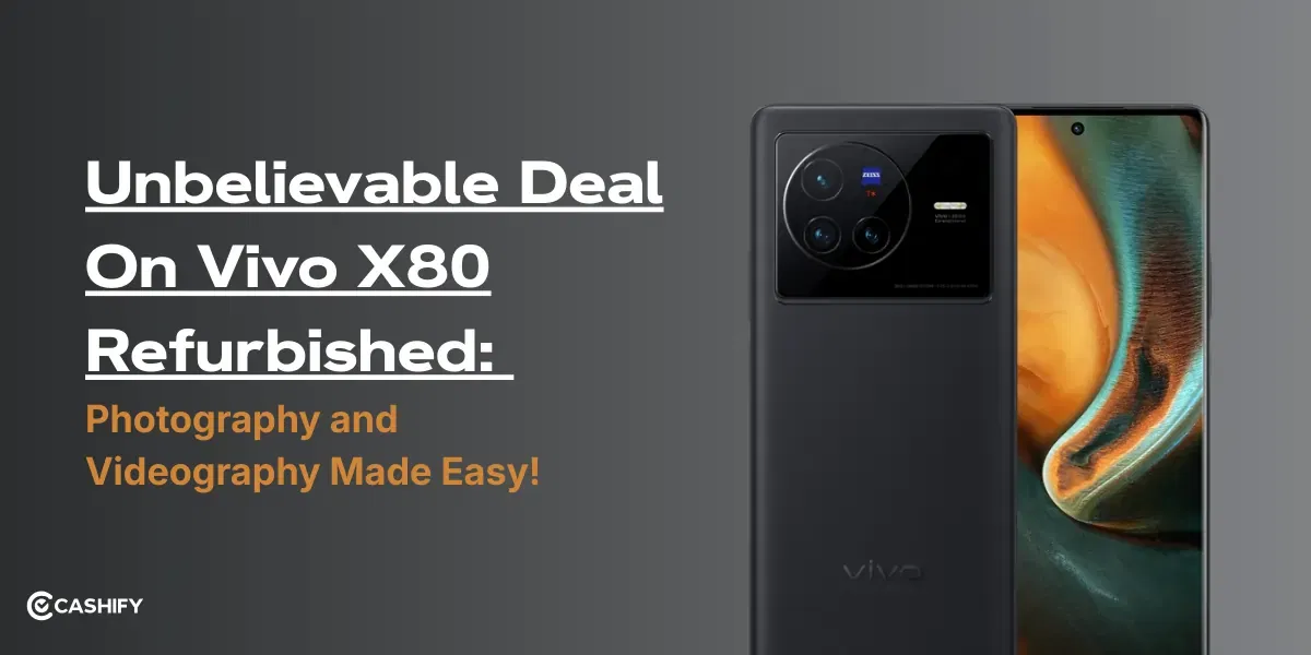 Unbelievable Deal On Vivo X80 Refurbished: Photography, Videography Made Easy!