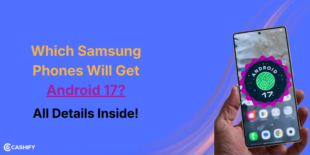 Which Samsung Phones Will Get Android 17? All Details Inside!
