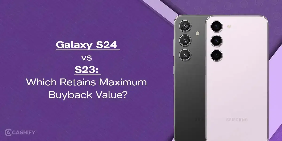 Galaxy S24 vs S23: Which Retains Maximum Buyback Value?
