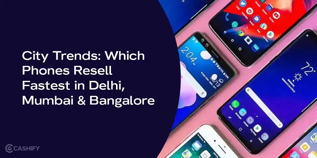 City Trends: Which Phones Resell Fastest in Delhi, Mumbai &amp; Bangalore