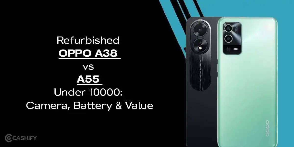 Refurbished OPPO A38 vs A55 Under 10000: Camera, Battery &amp; Value
