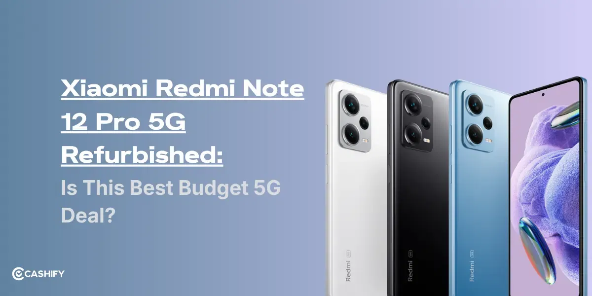 Xiaomi Redmi Note 12 Pro 5G Refurbished: Is This Best Budget 5G Deal?