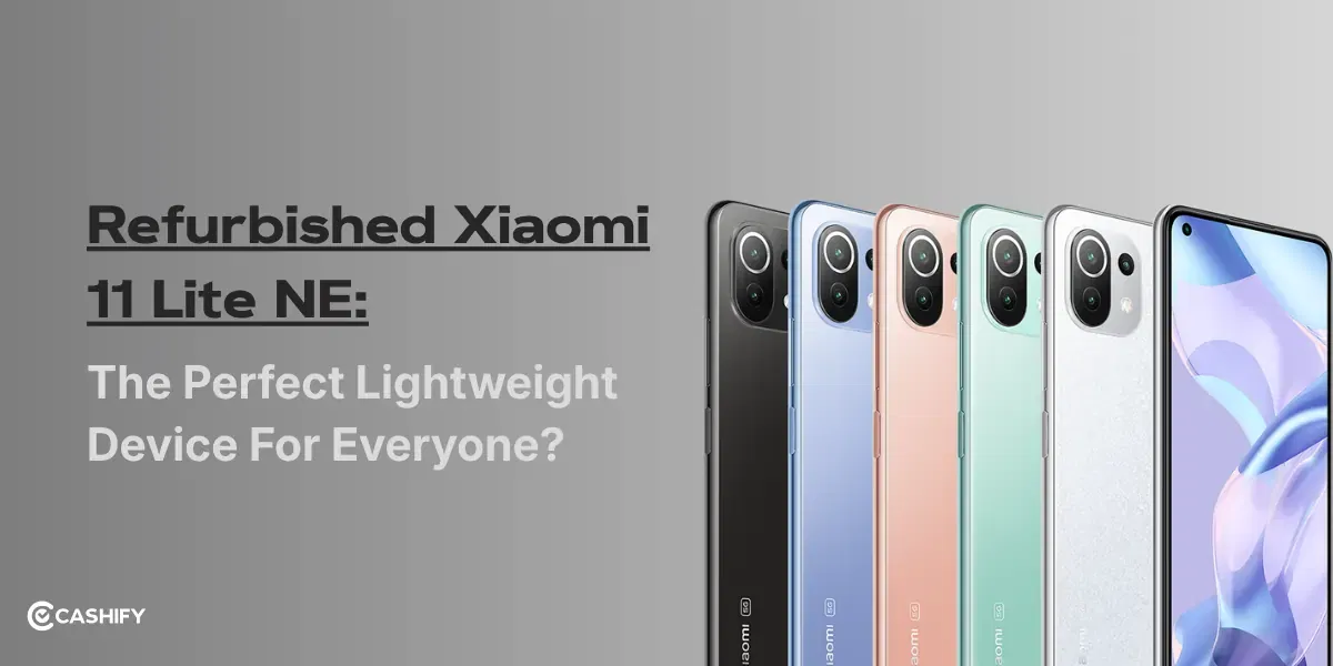 Why Refurbished Xiaomi 11 Lite NE Is Perfect Lightweight Device?