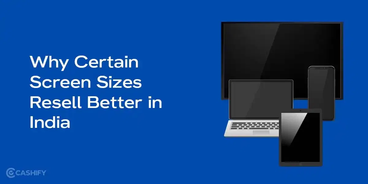 Why Certain Screen Sizes Resell Better in India