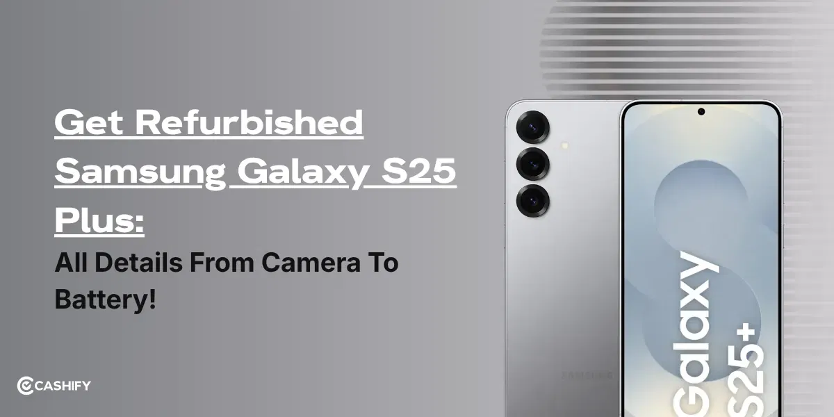 Get Refurbished Samsung Galaxy S25 Plus: All Details From Camera To Battery!