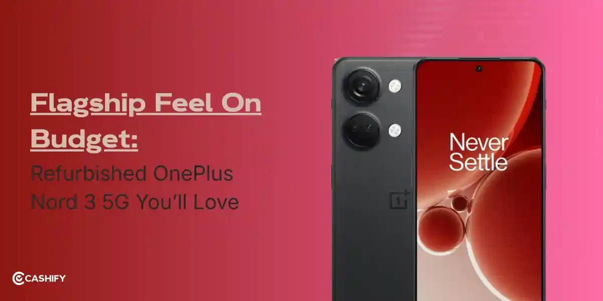 Flagship Feel On Budget: Refurbished OnePlus Nord 3 5G You’ll Love