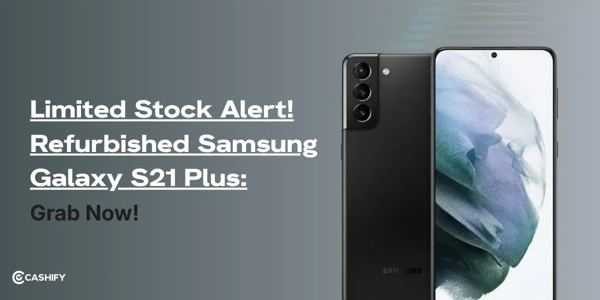 Limited Stock Alert For Refurbished Samsung Galaxy S21 Plus: Grab Now!