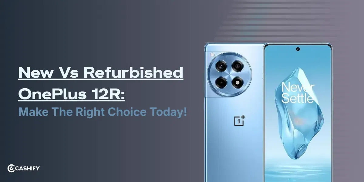 New Vs Refurbished OnePlus 12R: Make The Right Choice Today!