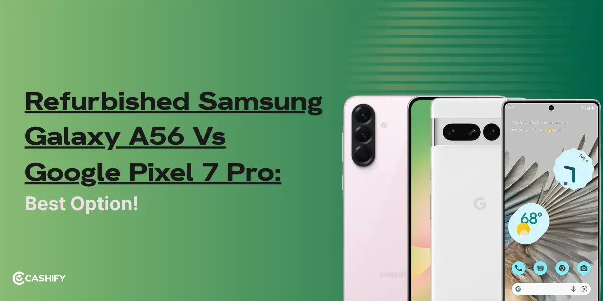Refurbished Samsung Galaxy A56 Vs Google Pixel 7 Pro: Best Option!