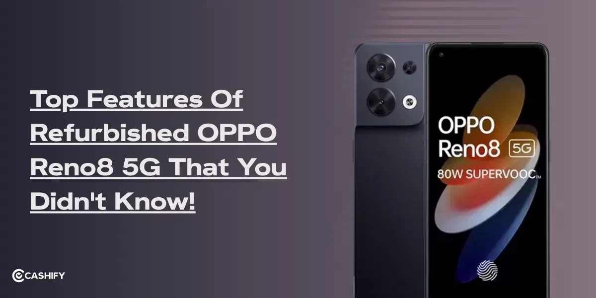 Top Features Of Refurbished OPPO Reno8 5G That You Didn’t Know!