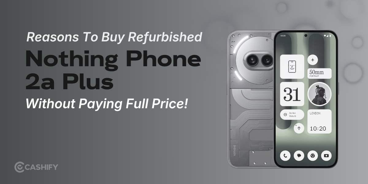 Top Reasons To Buy Refurbished Nothing Phone 2a Plus Without Paying Full Price!