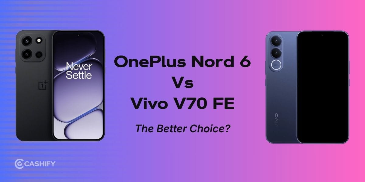 Confused Between OnePlus Nord 6 Vs Vivo V70 FE? Read This First