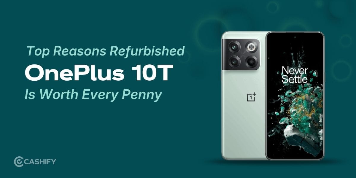 Top Reasons Refurbished OnePlus 10T Is Worth Every Penny