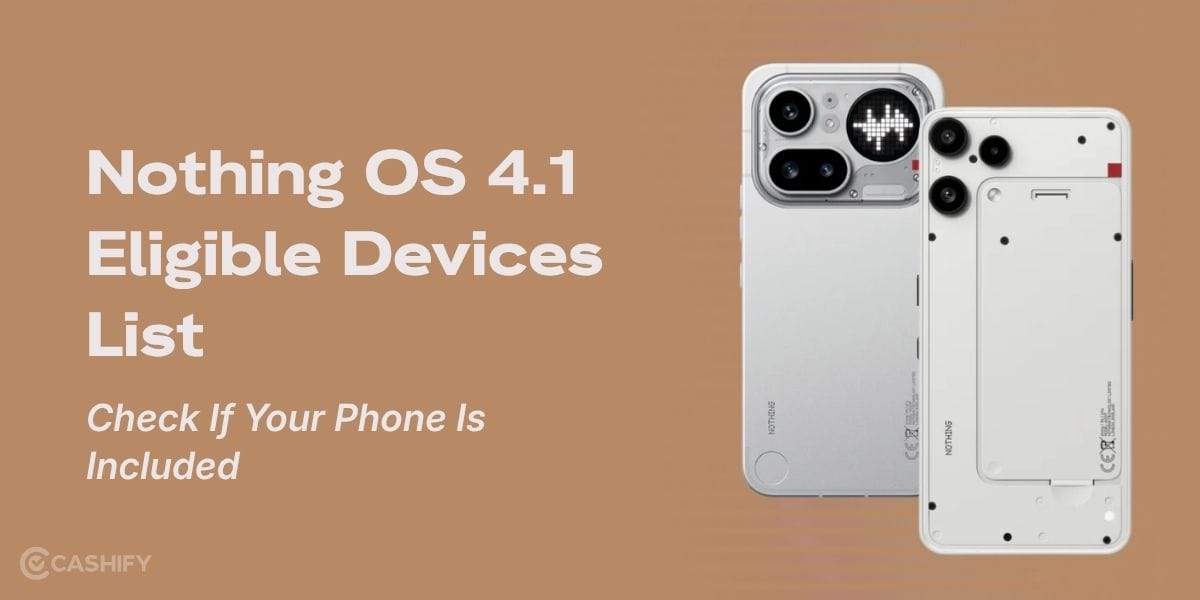 Nothing OS 4.1 Eligible Devices List: Check If Your Phone Is Included