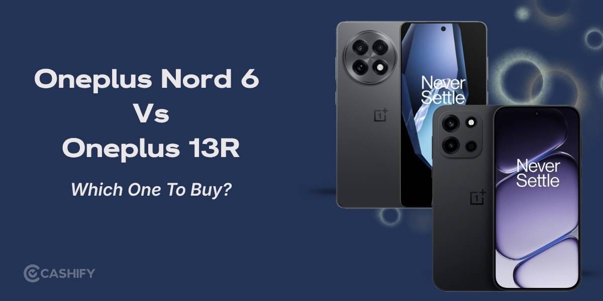 Oneplus Nord 6 Vs Oneplus 13R: Which One Should You Actually Buy in 2026?
