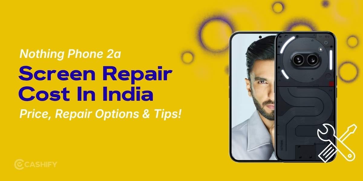 Nothing Phone 2a Screen Repair Cost In India: Price, Repair Options And Tips!
