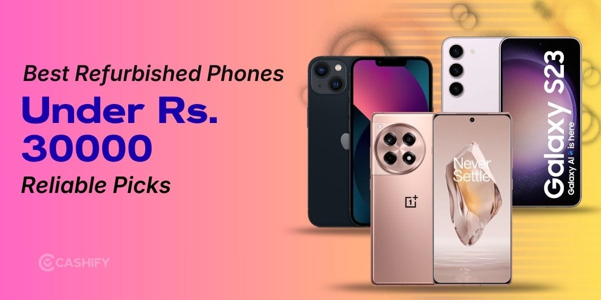 Best Refurbished Phones Under 30000: Top 5 Picks For Budget Buyers