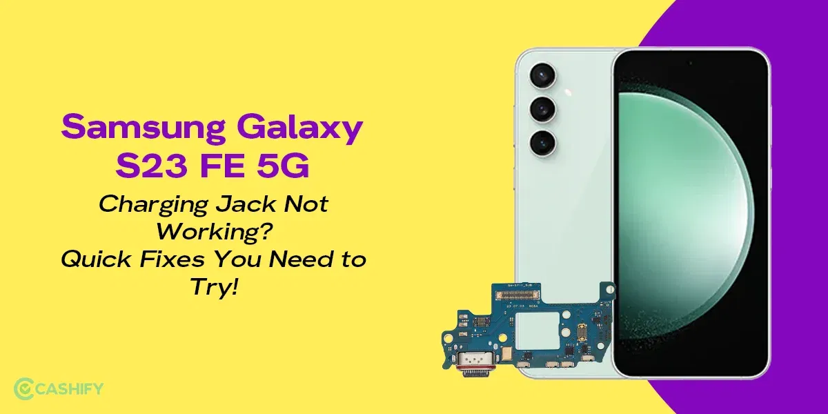 Samsung Galaxy S23 FE 5G Charging Jack Not Working? Quick Fixes You Need To Try!