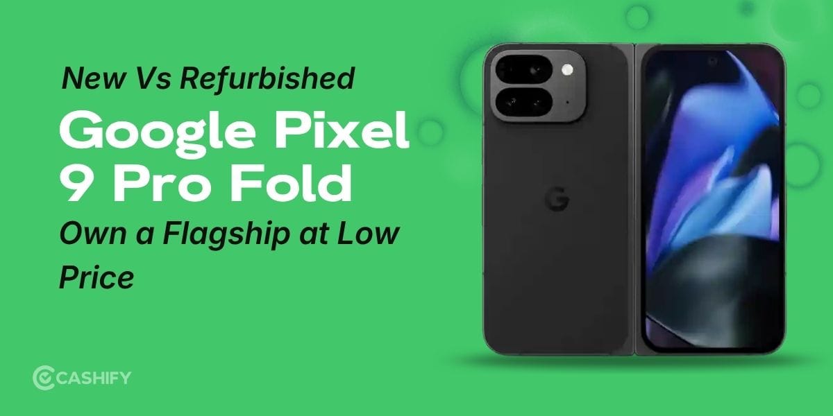 New Vs Refurbished Google Pixel 9 Pro Fold: Own a Flagship at Low Price