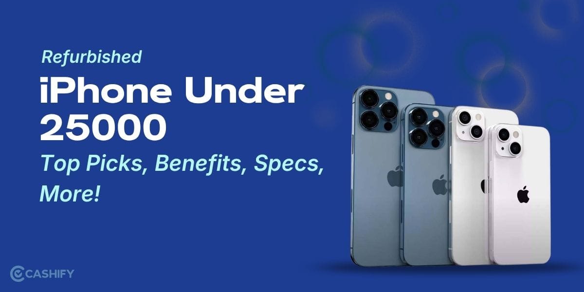 Refurbished iPhone Under 25000: Top Picks, Benefits, Specs, More!