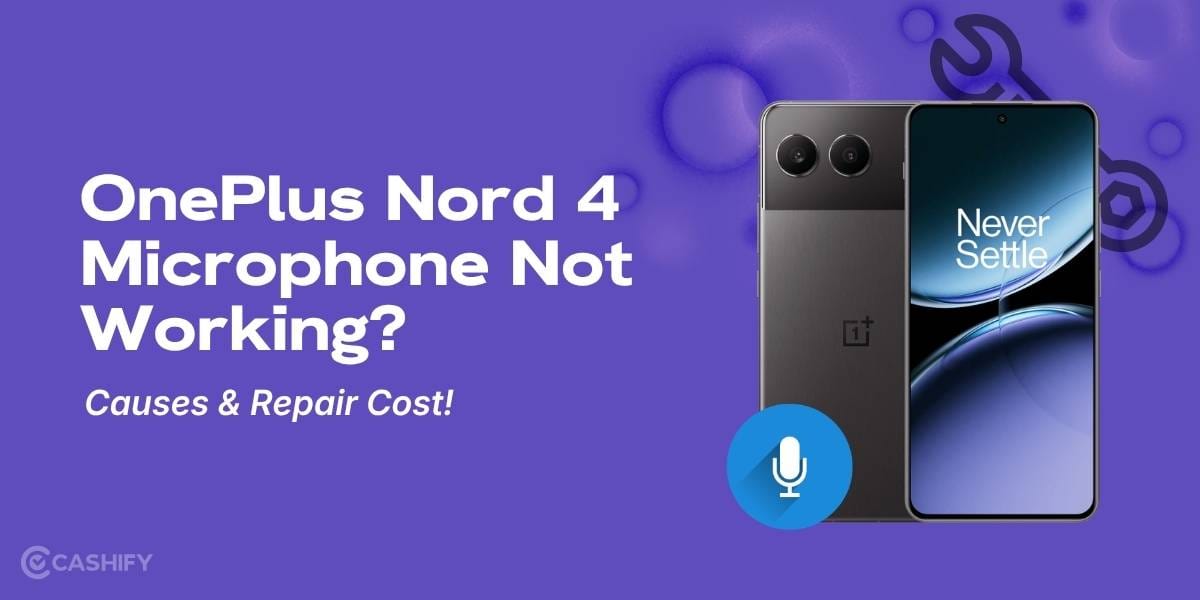 OnePlus Nord 4 Microphone Not Working? Causes & Repair Cost!