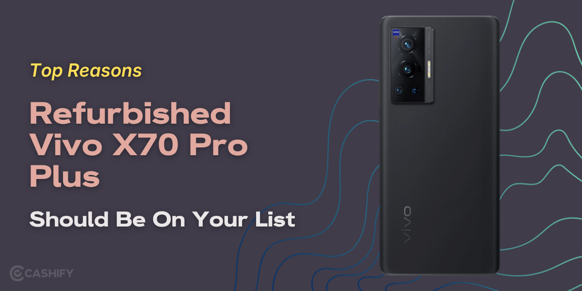 Top Reasons Refurbished Vivo X70 Pro Plus Should Be on Your List