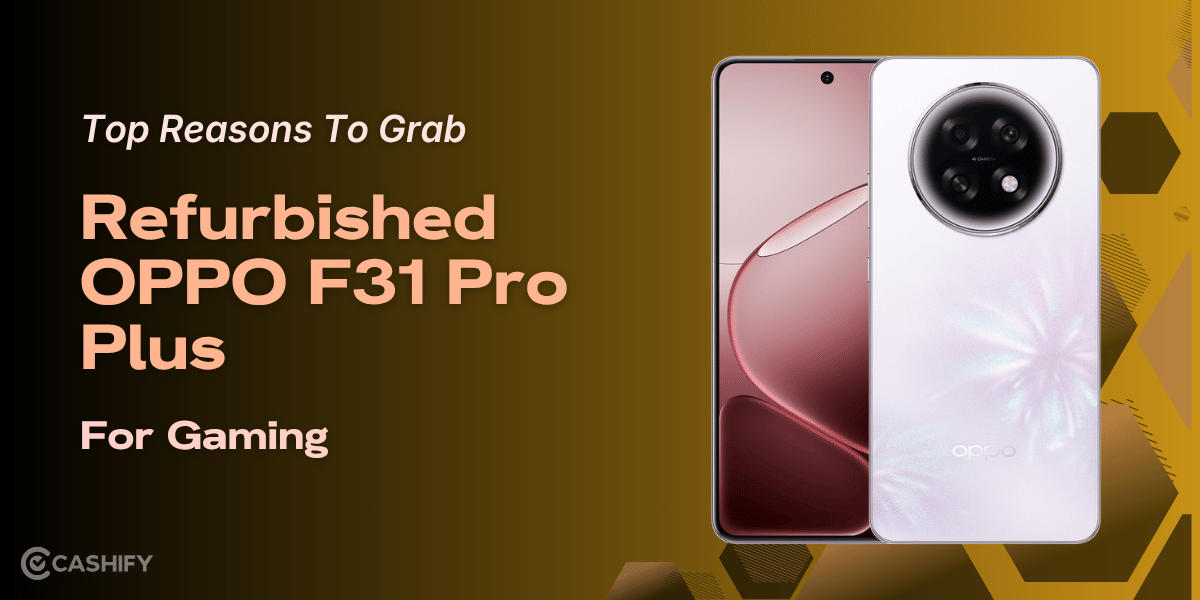 Top Reasons To Grab Refurbished OPPO F31 Pro Plus For Gaming