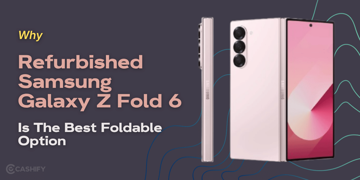 Why Refurbished Samsung Galaxy Z Fold 6 Is The Best Foldable Option?
