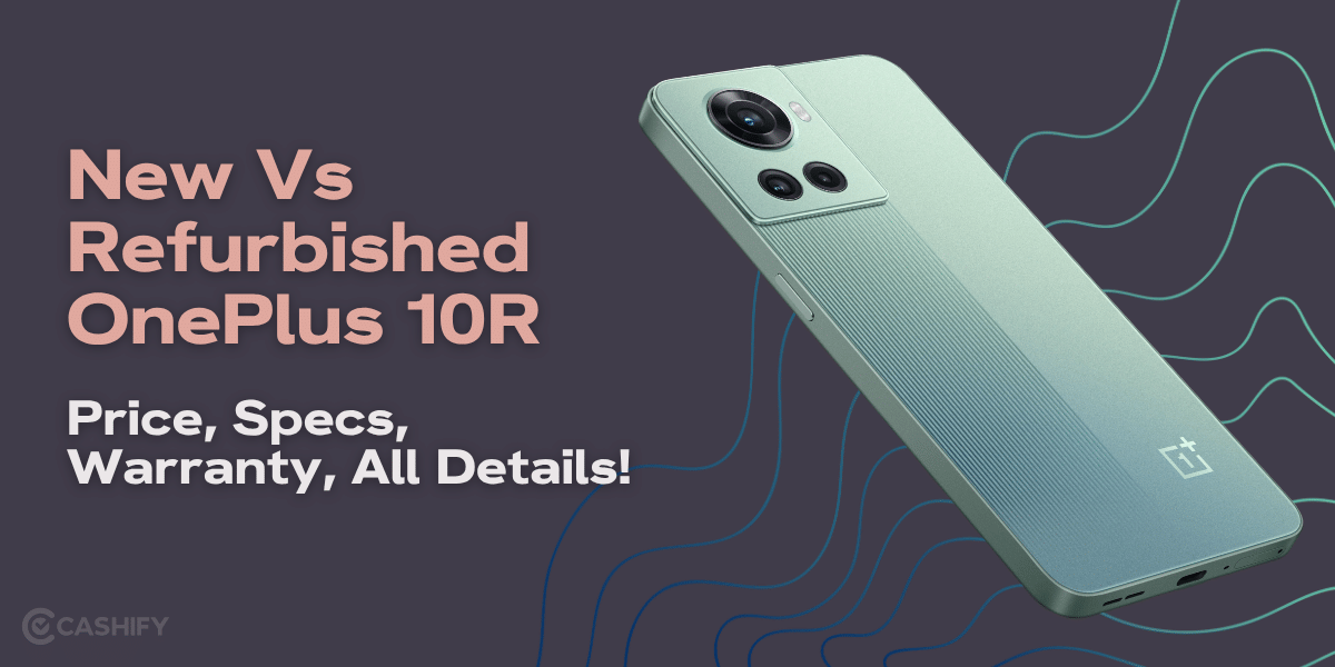 New Vs Refurbished OnePlus 10R: Price, Specs, Warranty, All Details!