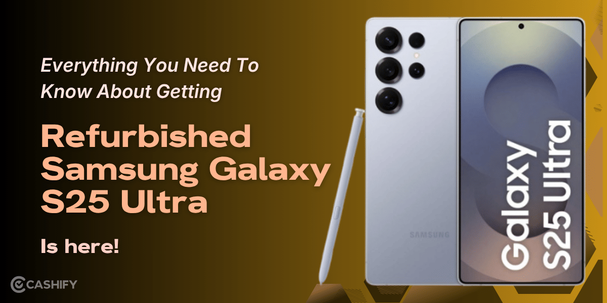 Everything You Need To Know About Getting Refurbished Samsung Galaxy S25 Ultra Is Here!