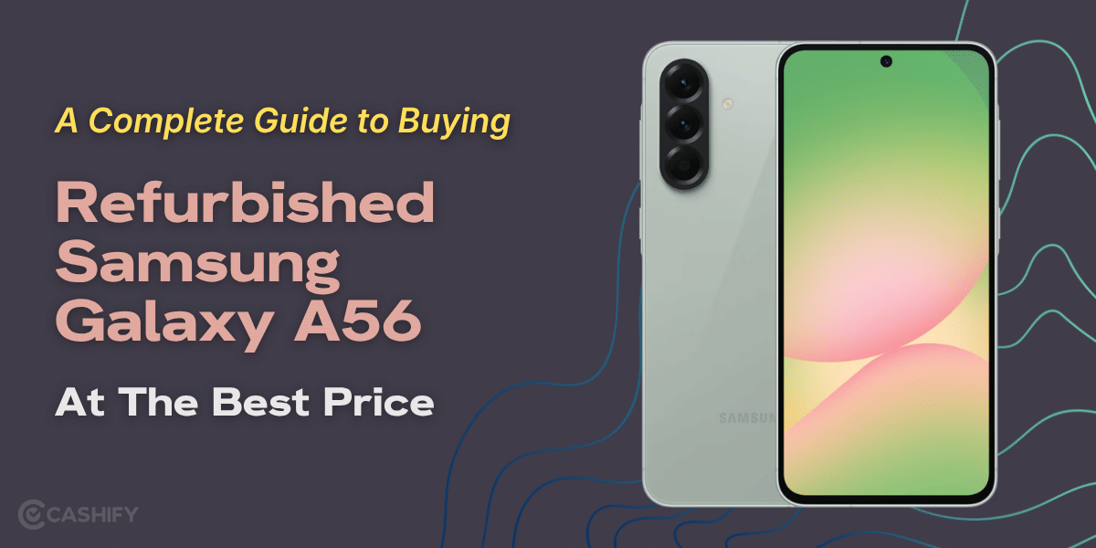 A Complete Guide To Buying Refurbished Samsung Galaxy A56 At The Best Price