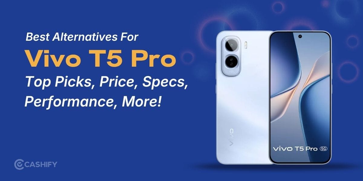 Vivo T5 Pro Alternatives: Top Picks, Price, Specs, Performance, More!