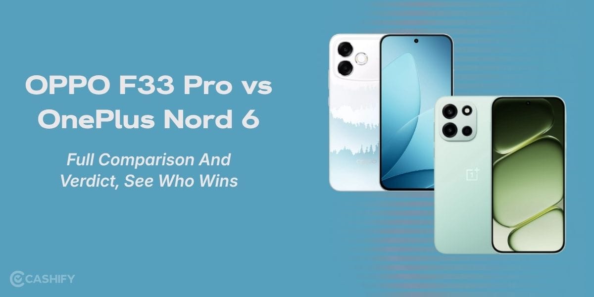 OPPO F33 Pro vs OnePlus Nord 6: Full Comparison And Verdict, See Who Wins