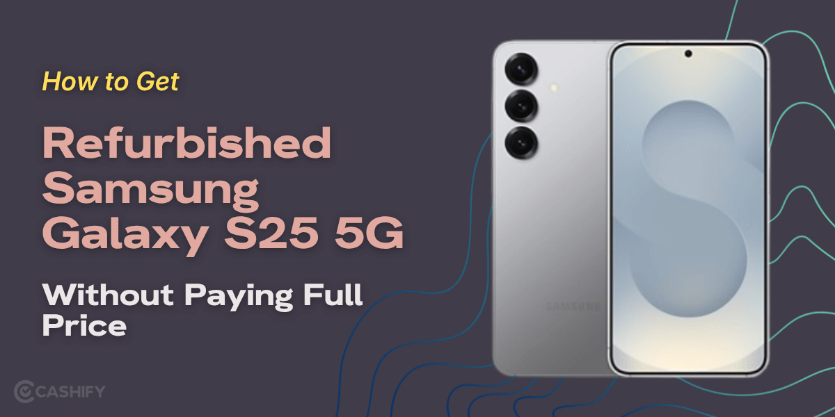 How To Get Refurbished Samsung Galaxy S25 5G Without Paying Full Price?
