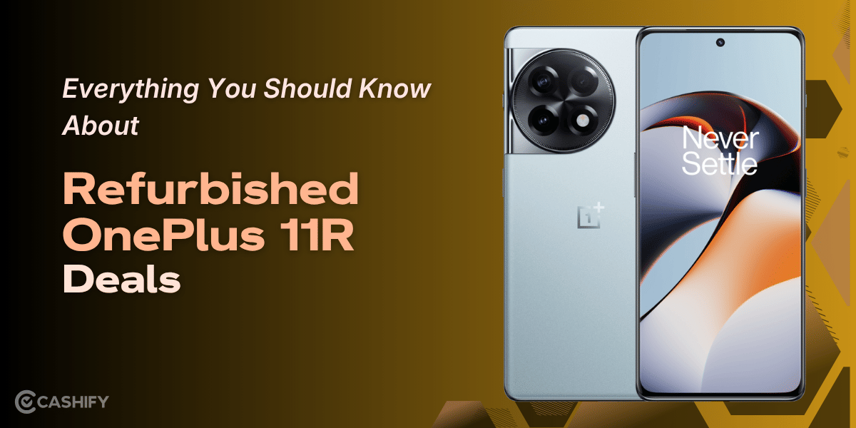 Everything You Should Know About Refurbished OnePlus 11R Deals