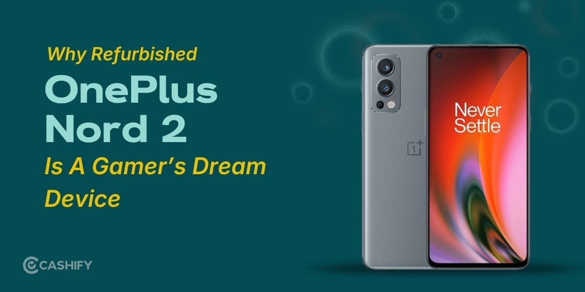 Why Refurbished OnePlus Nord 2 Is A Gamer’s Dream Device: Top Three Reasons!