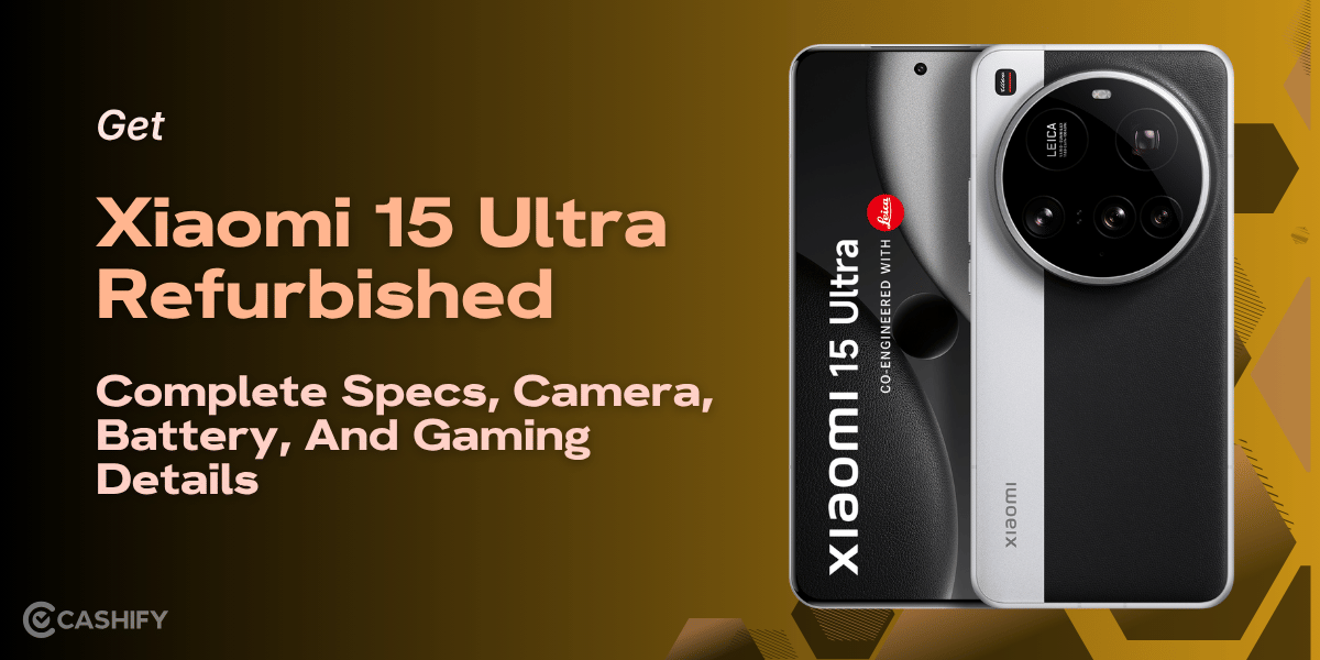 Get Xiaomi 15 Ultra Refurbished: Complete Specs, Camera, Battery, And Gaming Details