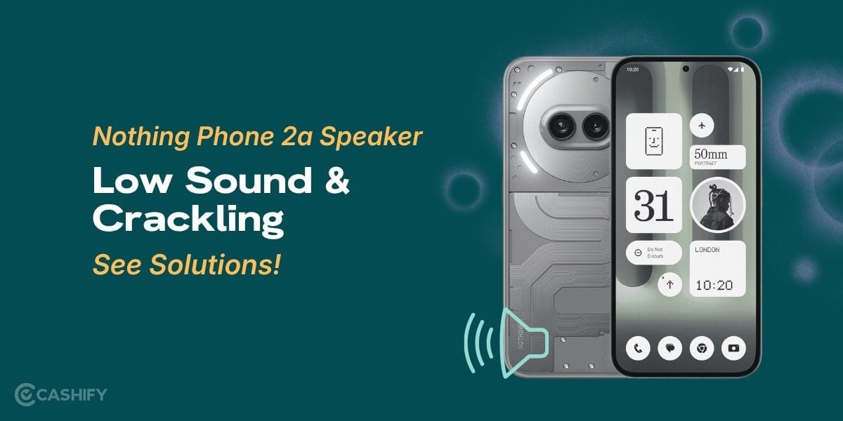 Nothing Phone 2a Speaker Issue: Low Sound, Crackling And Solutions!