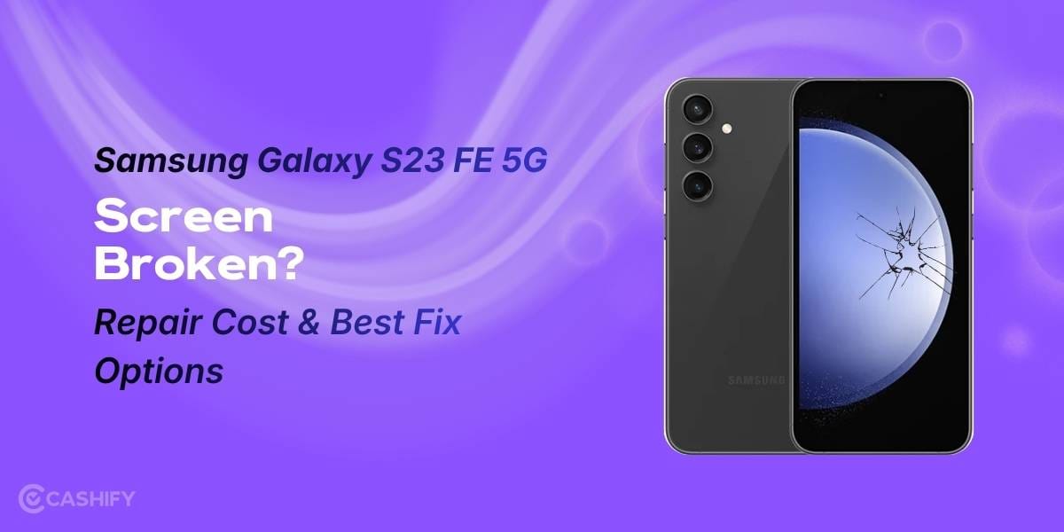 Samsung Galaxy S23 FE 5G Screen Broken? Repair Cost &amp; Best Fix Options