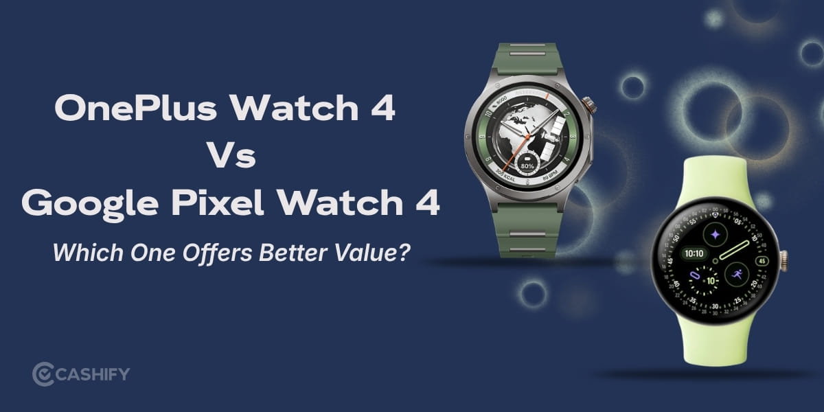OnePlus Watch 4 vs Google Pixel Watch 4: Which One Offers Better Value?
