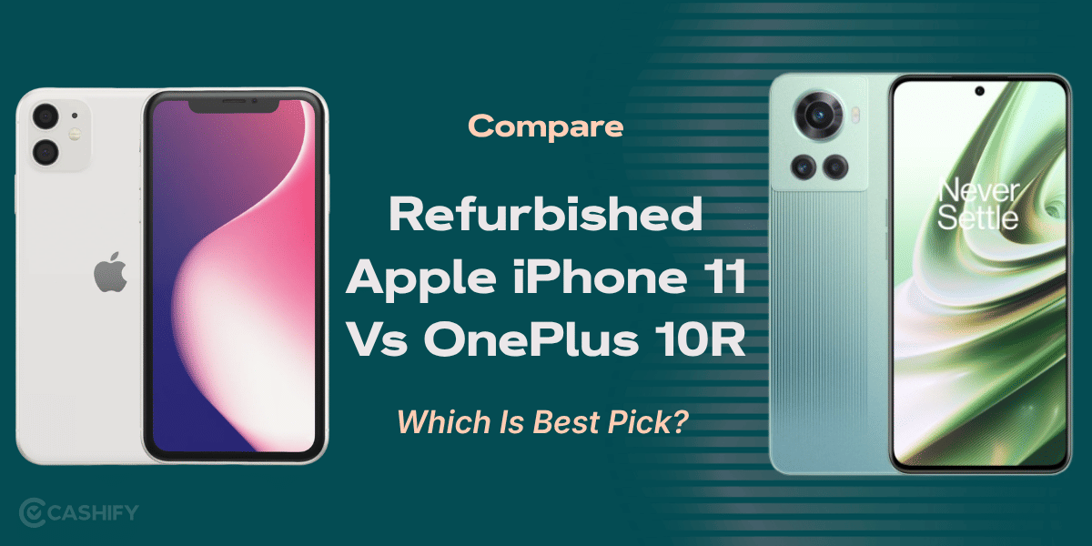 Compare Refurbished Apple iPhone 11 Vs OnePlus 10R: Which Is Best Pick?