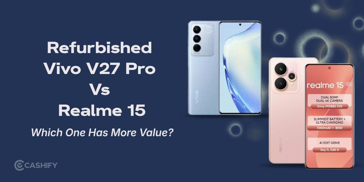 Refurbished Vivo V27 Pro Vs Realme 15: Which One Has More Value?