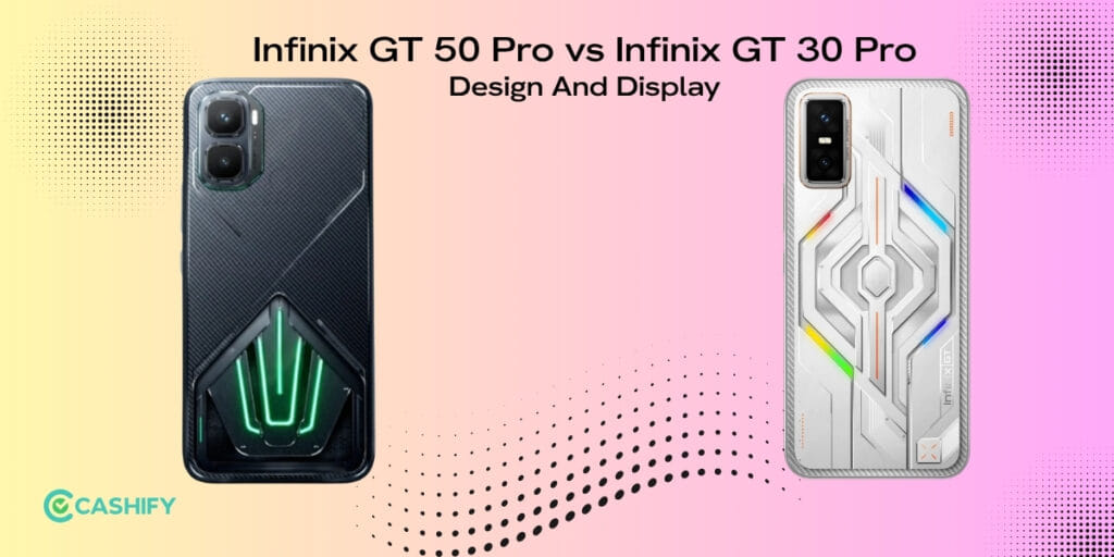Infinix GT 50 Pro vs Infinix GT 30 Pro: Design And Display